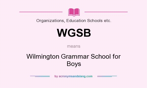 What does WGSB mean? It stands for Wilmington Grammar School for Boys