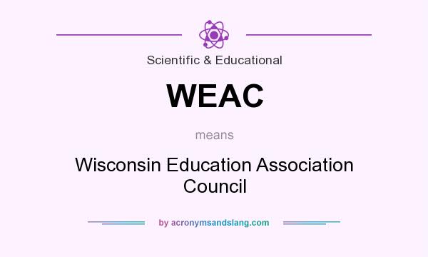 What does WEAC mean? It stands for Wisconsin Education Association Council