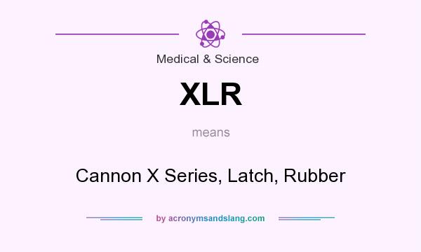 What does XLR mean? It stands for Cannon X Series, Latch, Rubber