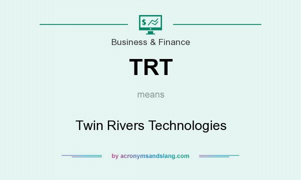 What does TRT mean? It stands for Twin Rivers Technologies