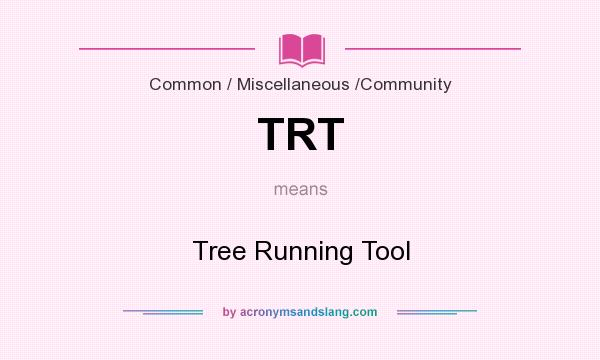 What does TRT mean? It stands for Tree Running Tool