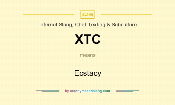 What does XTC mean? It stands for Ecstacy