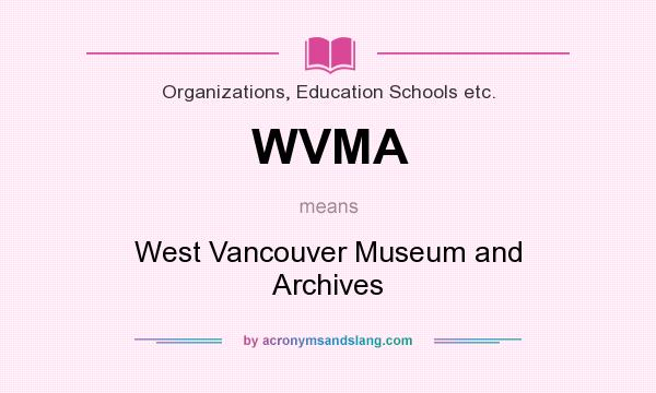 What does WVMA mean? It stands for West Vancouver Museum and Archives
