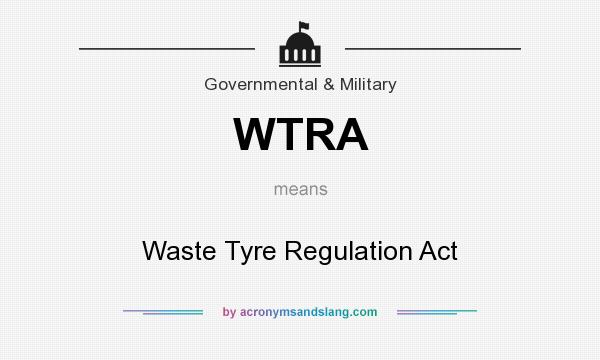 What does WTRA mean? It stands for Waste Tyre Regulation Act