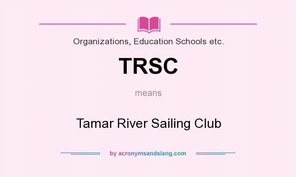 What does TRSC mean? It stands for Tamar River Sailing Club