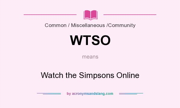 What does WTSO mean? It stands for Watch the Simpsons Online