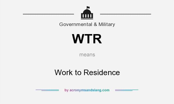 What does WTR mean? It stands for Work to Residence
