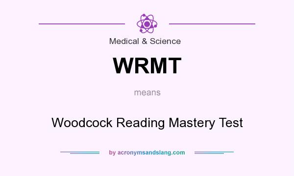 What does WRMT mean? It stands for Woodcock Reading Mastery Test