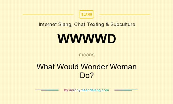 What does WWWWD mean? It stands for What Would Wonder Woman Do?