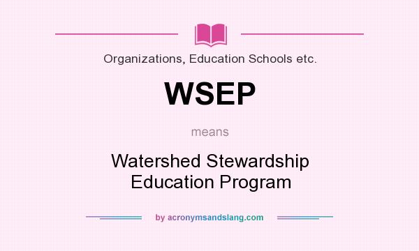 What does WSEP mean? It stands for Watershed Stewardship Education Program