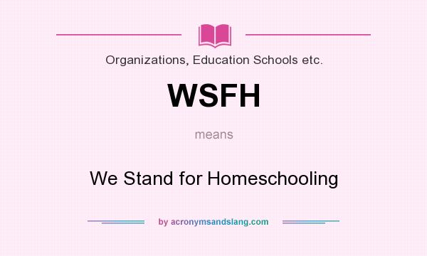 What does WSFH mean? It stands for We Stand for Homeschooling