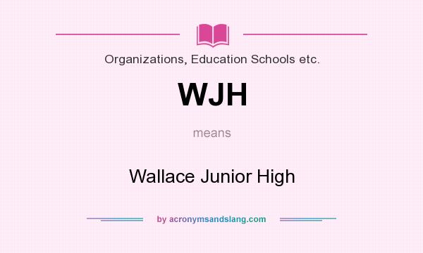 What does WJH mean? It stands for Wallace Junior High