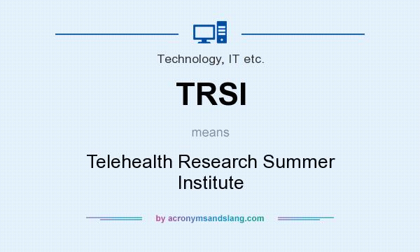 What does TRSI mean? It stands for Telehealth Research Summer Institute