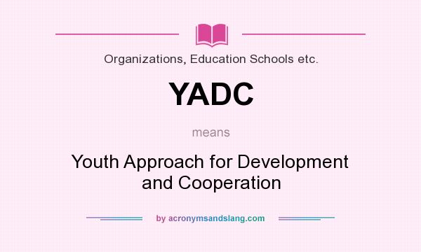What does YADC mean? It stands for Youth Approach for Development and Cooperation