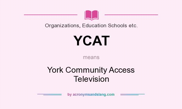 What does YCAT mean? It stands for York Community Access Television