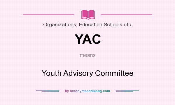 What does YAC mean? It stands for Youth Advisory Committee