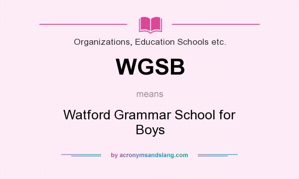 What does WGSB mean? It stands for Watford Grammar School for Boys