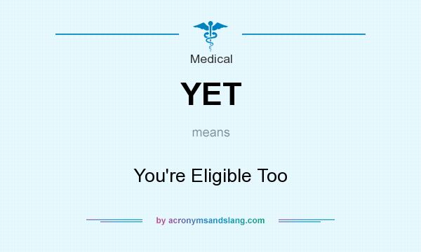 What does YET mean? It stands for You`re Eligible Too