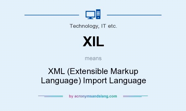 What does XIL mean? It stands for XML (Extensible Markup Language) Import Language