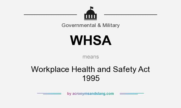 What does WHSA mean? It stands for Workplace Health and Safety Act 1995