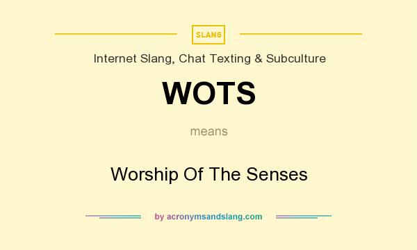 What does WOTS mean? It stands for Worship Of The Senses