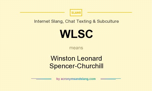 What does WLSC mean? It stands for Winston Leonard Spencer-Churchill