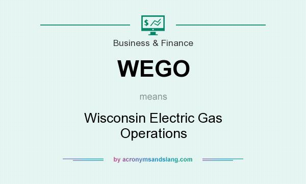 What does WEGO mean? It stands for Wisconsin Electric Gas Operations