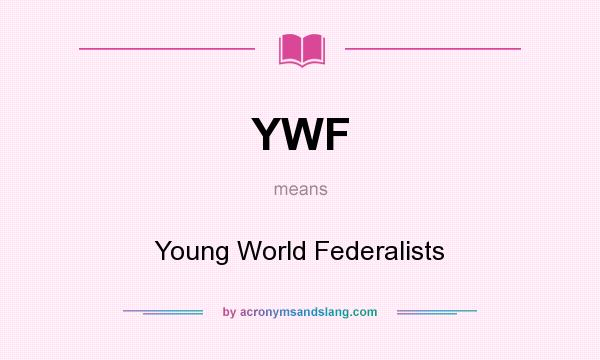 What does YWF mean? It stands for Young World Federalists