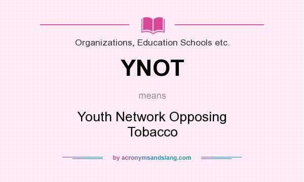 What does YNOT mean? It stands for Youth Network Opposing Tobacco