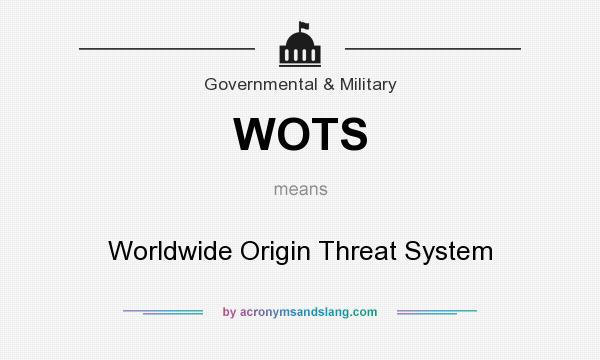 What does WOTS mean? It stands for Worldwide Origin Threat System