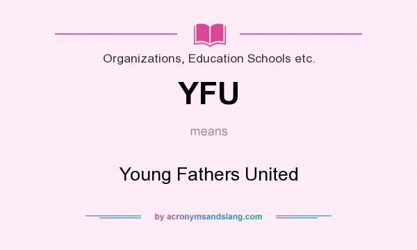 What does YFU mean? It stands for Young Fathers United