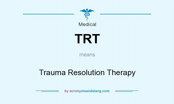 What does TRT mean? It stands for Trauma Resolution Therapy