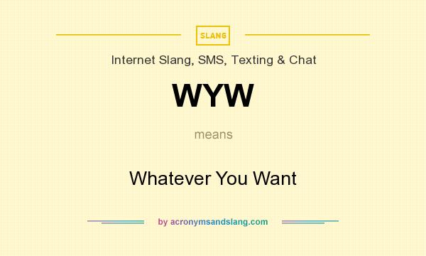 What does WYW mean? It stands for Whatever You Want