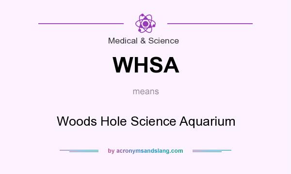 What does WHSA mean? It stands for Woods Hole Science Aquarium