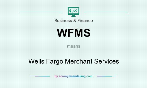 What does WFMS mean? It stands for Wells Fargo Merchant Services
