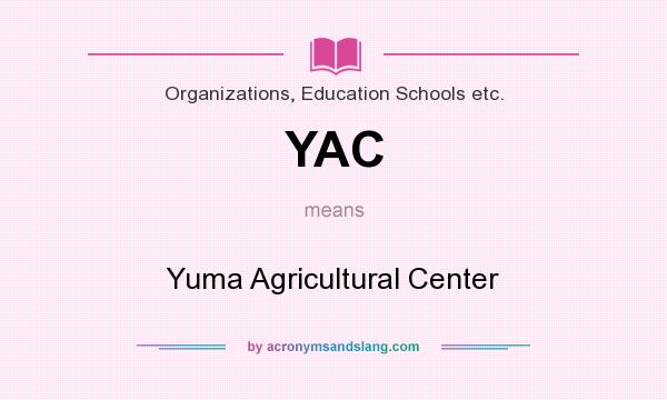 What does YAC mean? It stands for Yuma Agricultural Center
