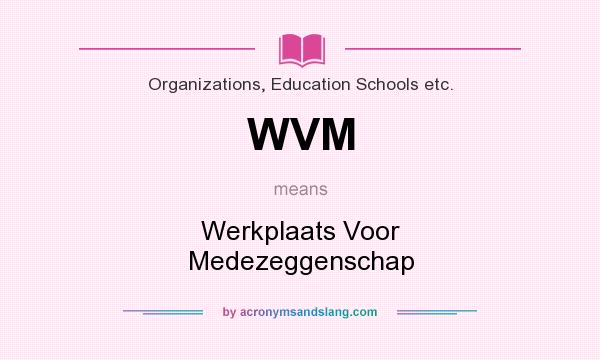 What does WVM mean? It stands for Werkplaats Voor Medezeggenschap