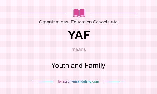 What does YAF mean? It stands for Youth and Family