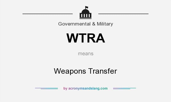 What does WTRA mean? It stands for Weapons Transfer