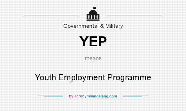 What does YEP mean? It stands for Youth Employment Programme