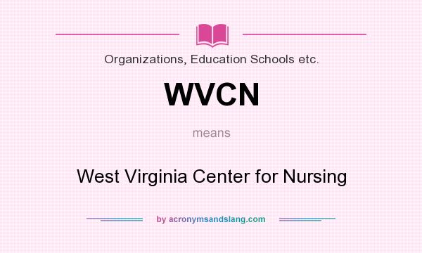 What does WVCN mean? It stands for West Virginia Center for Nursing