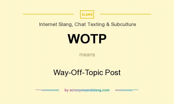 What does WOTP mean? It stands for Way-Off-Topic Post