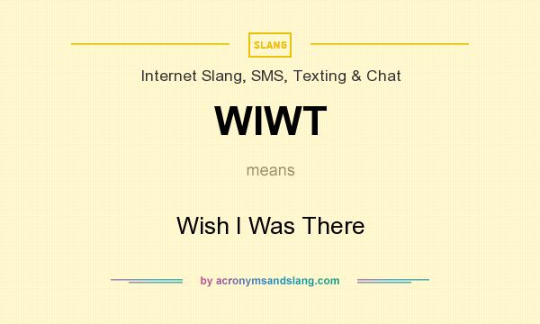 What does WIWT mean? It stands for Wish I Was There