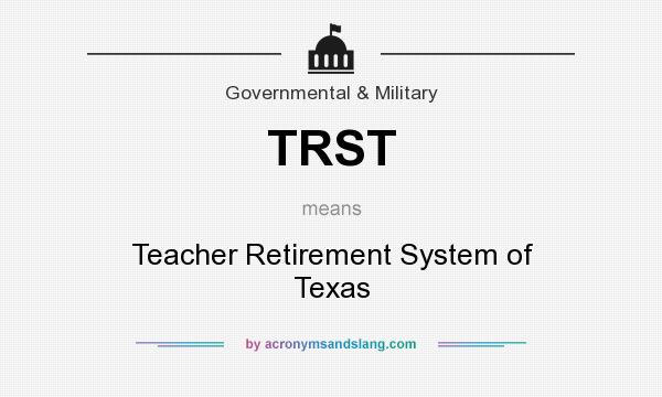 What does TRST mean? It stands for Teacher Retirement System of Texas