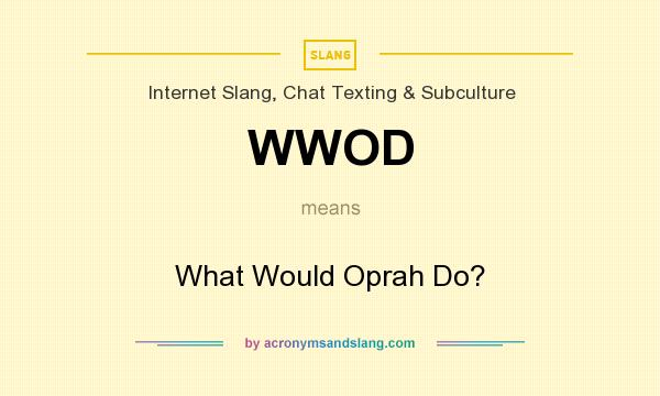 What does WWOD mean? It stands for What Would Oprah Do?