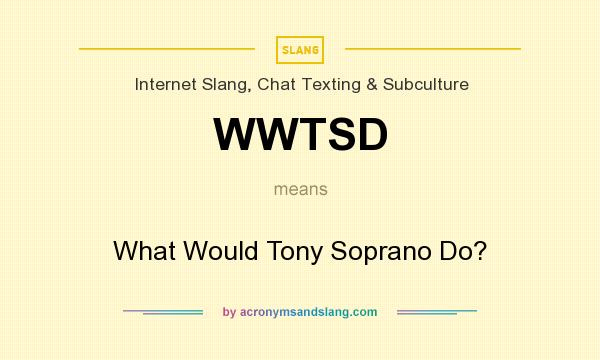 What does WWTSD mean? It stands for What Would Tony Soprano Do?
