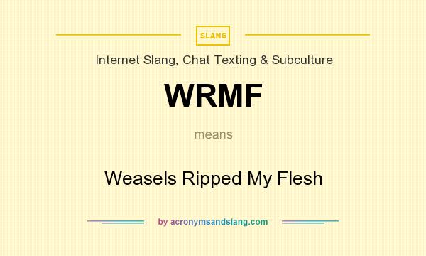 What does WRMF mean? It stands for Weasels Ripped My Flesh