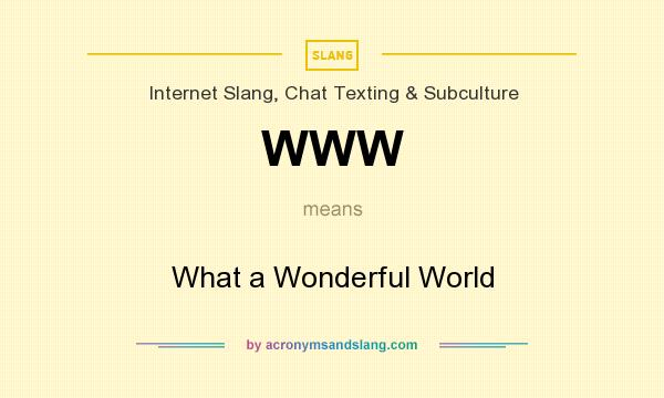 What does WWW mean? It stands for What a Wonderful World