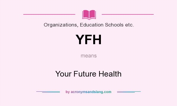 What does YFH mean? It stands for Your Future Health