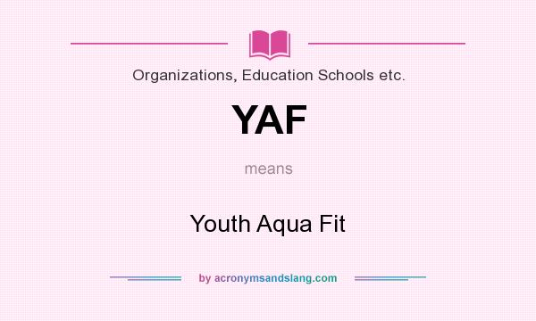 What does YAF mean? It stands for Youth Aqua Fit